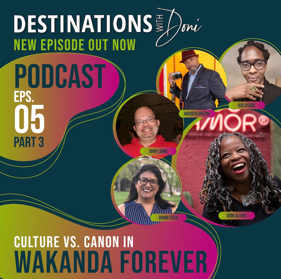 Destinations With Doni: Wringing Out The Powerful, Cross-Cultural Perspectives Of 'Wakanda Forever' — Part 3