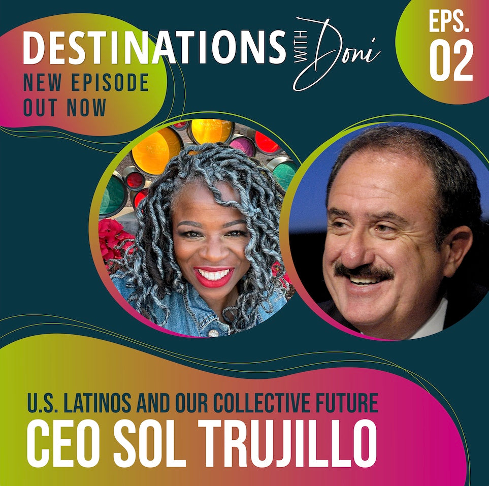 Destinations With Doni: Sol Trujillo On How Latinos Can Bring Out The Best Of The U.S.